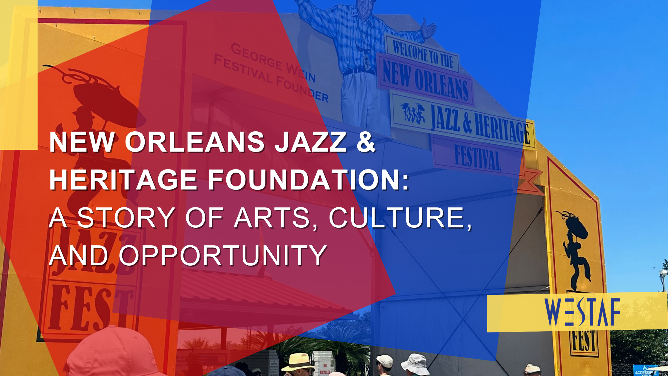 New Orleans Jazz & Heritage Foundation: A Story of Arts, Culture, and Opportunity placed on a red and blue square with a picture of the Jazz Fest in the background.